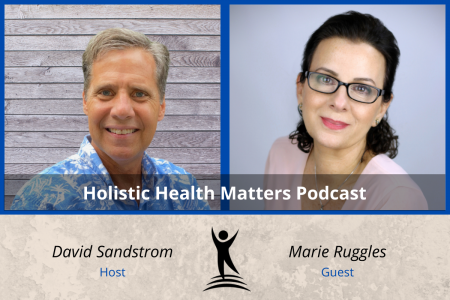 Holistic Health Matters Podcast with David Dandstrom and Marie Ruggles